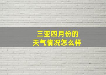 三亚四月份的天气情况怎么样