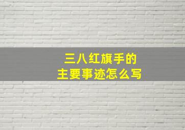 三八红旗手的主要事迹怎么写