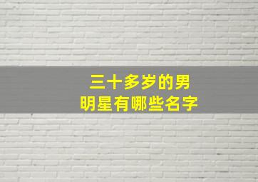 三十多岁的男明星有哪些名字