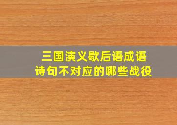 三国演义歇后语成语诗句不对应的哪些战役