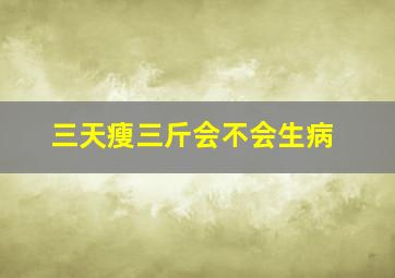 三天瘦三斤会不会生病