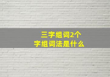 三字组词2个字组词法是什么