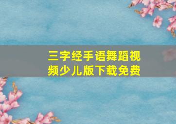 三字经手语舞蹈视频少儿版下载免费