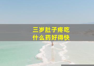 三岁肚子疼吃什么药好得快