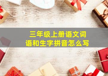 三年级上册语文词语和生字拼音怎么写