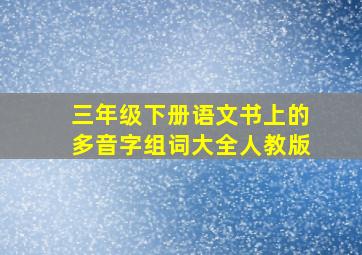 三年级下册语文书上的多音字组词大全人教版