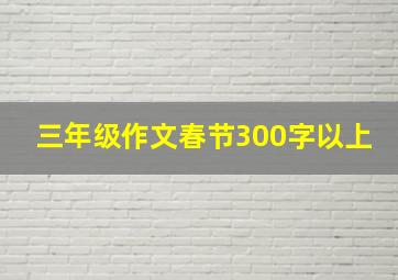 三年级作文春节300字以上