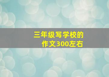 三年级写学校的作文300左右