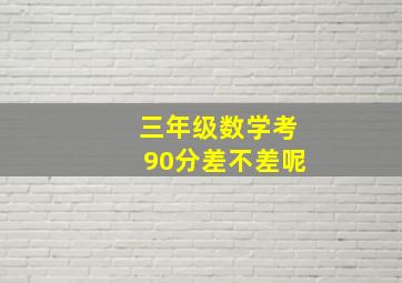 三年级数学考90分差不差呢