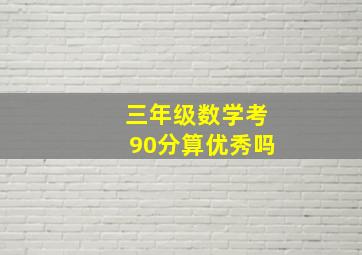 三年级数学考90分算优秀吗