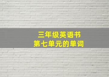 三年级英语书第七单元的单词