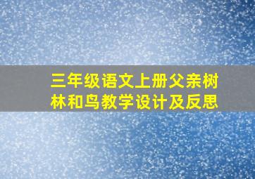 三年级语文上册父亲树林和鸟教学设计及反思