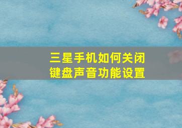 三星手机如何关闭键盘声音功能设置