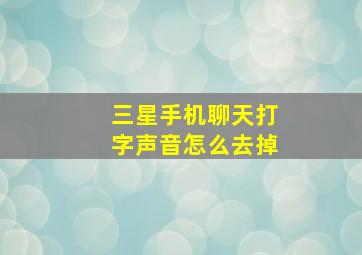 三星手机聊天打字声音怎么去掉