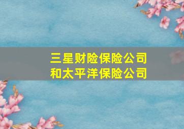 三星财险保险公司和太平洋保险公司