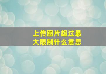 上传图片超过最大限制什么意思