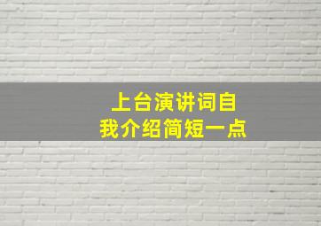 上台演讲词自我介绍简短一点