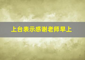 上台表示感谢老师早上