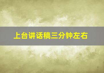 上台讲话稿三分钟左右