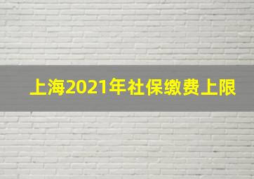 上海2021年社保缴费上限