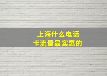 上海什么电话卡流量最实惠的