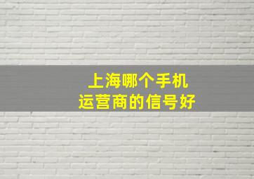 上海哪个手机运营商的信号好