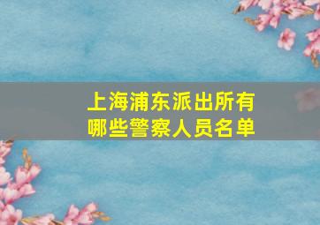 上海浦东派出所有哪些警察人员名单