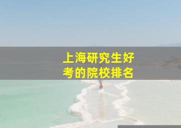 上海研究生好考的院校排名