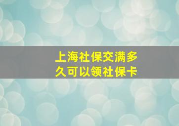 上海社保交满多久可以领社保卡