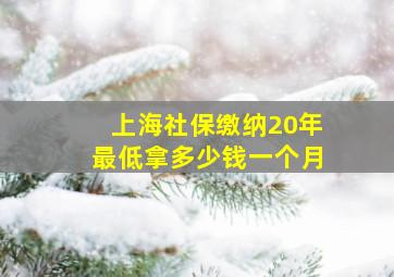 上海社保缴纳20年最低拿多少钱一个月