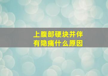 上腹部硬块并伴有隐痛什么原因