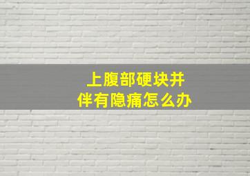 上腹部硬块并伴有隐痛怎么办