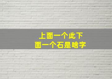 上面一个此下面一个石是啥字