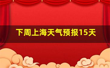 下周上海天气预报15天