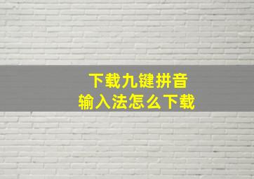 下载九键拼音输入法怎么下载