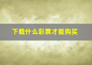 下载什么彩票才能购买