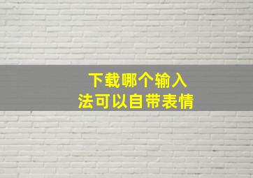 下载哪个输入法可以自带表情