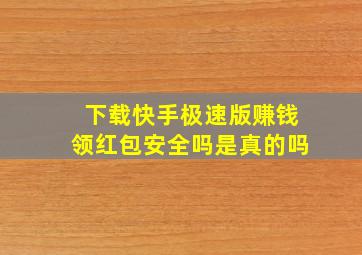 下载快手极速版赚钱领红包安全吗是真的吗