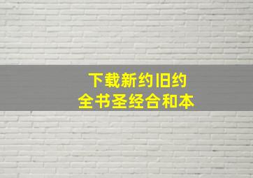 下载新约旧约全书圣经合和本