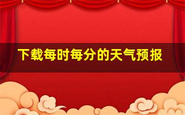 下载每时每分的天气预报