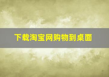 下载淘宝网购物到桌面