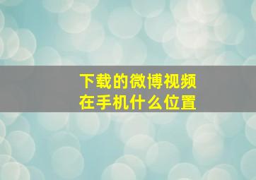 下载的微博视频在手机什么位置