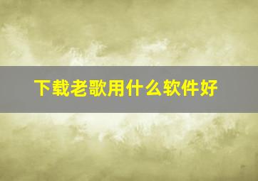 下载老歌用什么软件好