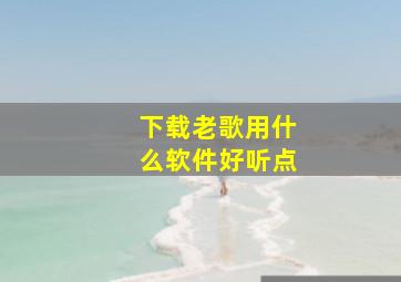 下载老歌用什么软件好听点