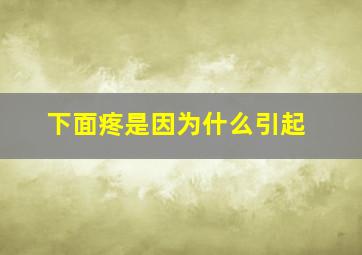 下面疼是因为什么引起