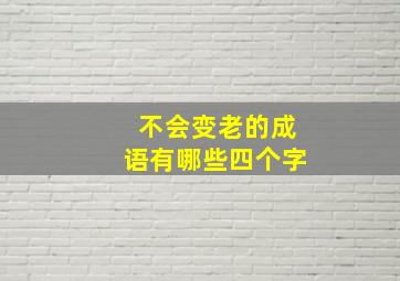 不会变老的成语有哪些四个字