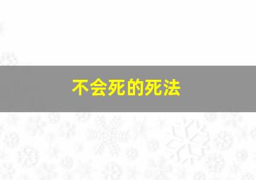 不会死的死法