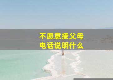 不愿意接父母电话说明什么