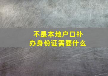 不是本地户口补办身份证需要什么