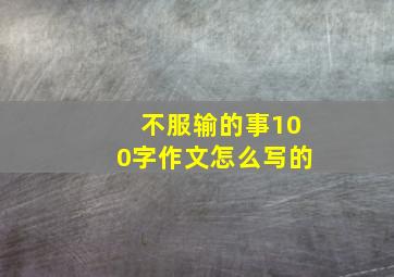 不服输的事100字作文怎么写的